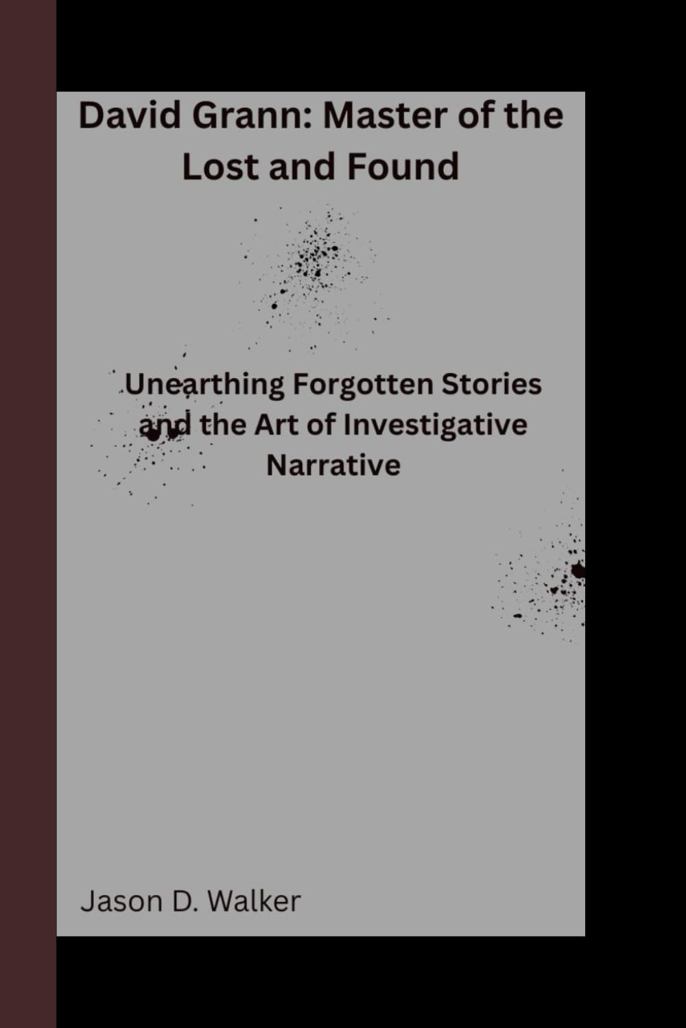 David Grann: Master of the Lost and Found: Unearthing Forgotten Stories and the Art of Investigative Narrative