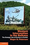 Western Intervention in the Balkans: The Strategic Use of Emotion in Conflict (Cambridge Studies in Comparative Politics)