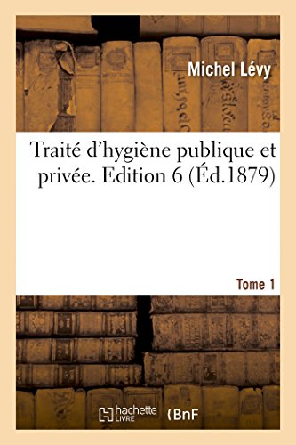 Traité d'Hygiène Publique Et Privée. Edition 6, Tome 1 (Sciences) (French Edition)