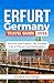 ERFURT GERMANY TRAVEL GUIDE 2026: Discover and Explore the German City of Flowers and Horticulture (The Traveler Trails of Discovery) (English Edition)