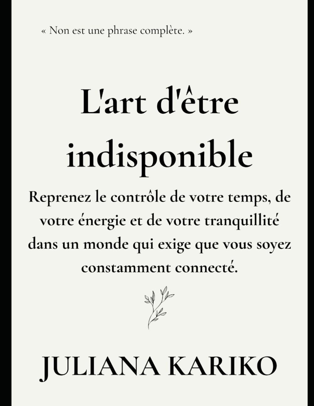 L'art d'être indisponible: Reprenez le contrôle de votre temps, de votre énergie et de votre tranquillité dans un monde qui exige que vous soyez constamment connecté.
