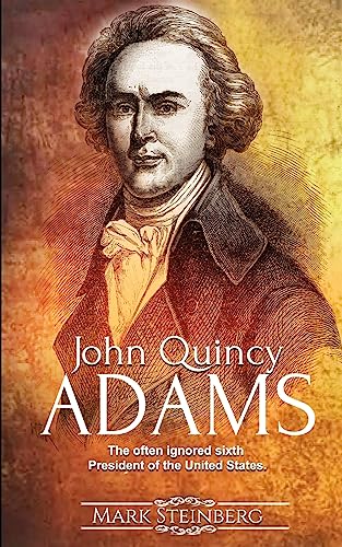 John Quincy Adams: The often ignored sixth President of the United States