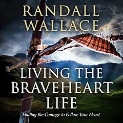 Living the Braveheart Life Audiobook By Randall Wallace cover art