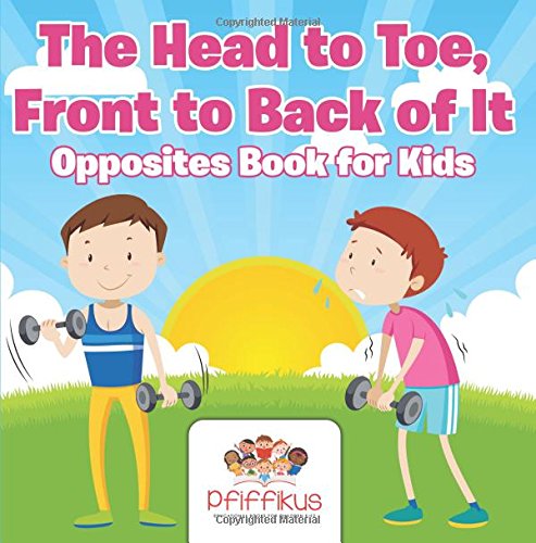 The Head to Toe, Front to Back of It Opposites Book for Kids