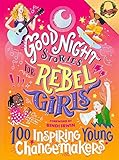 Good Night Stories for Rebel Girls: 100 Inspiring Young Changemakers