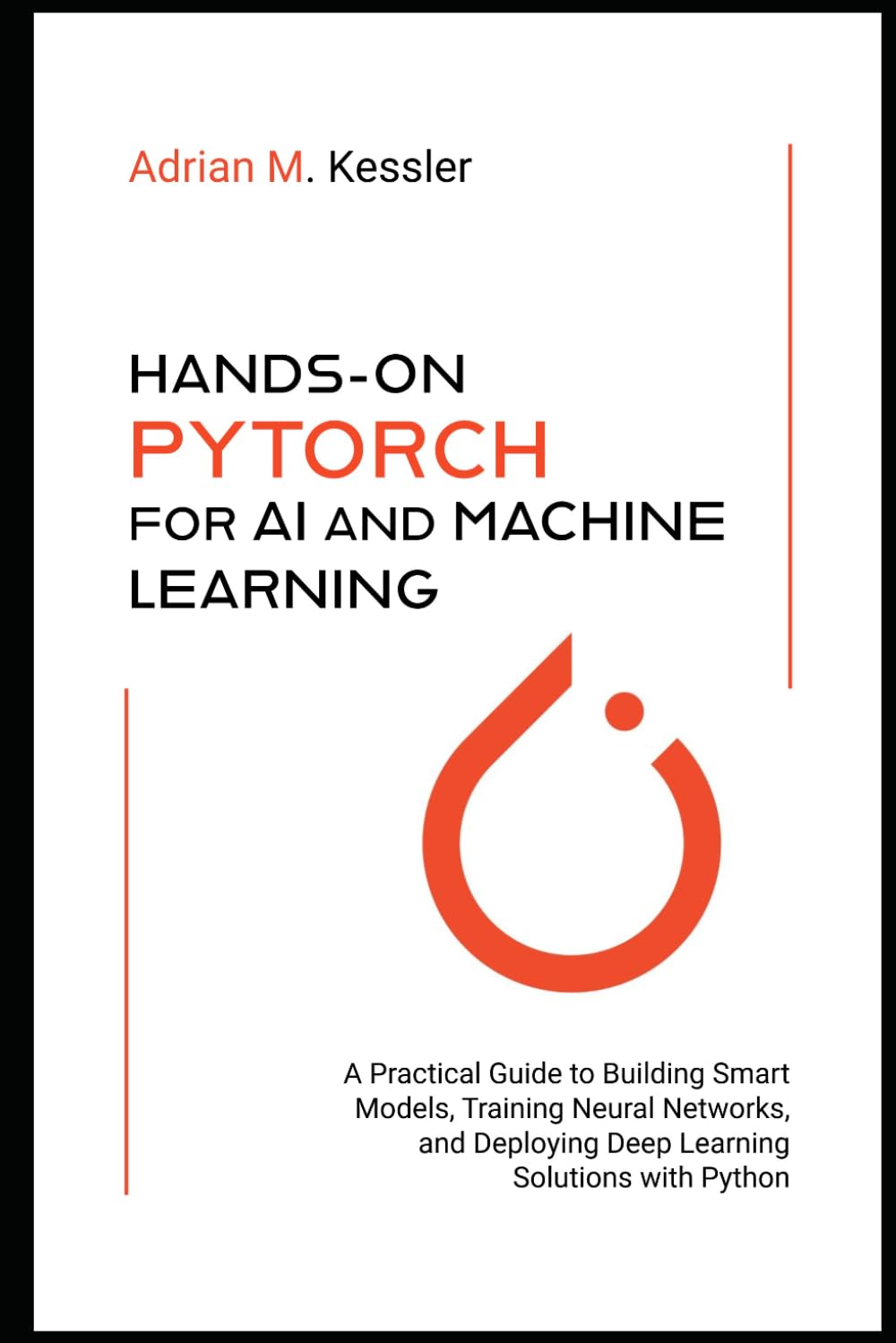 Hands-On PyTorch for AI and Machine Learning 2026: A Practical Guide to Building Smart Models, Training Neural Networks, and Deploying Deep Learning Solutions with Python