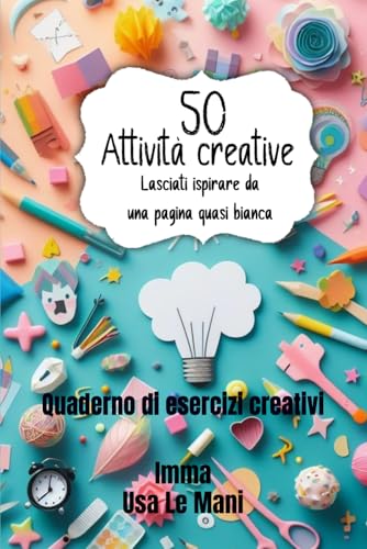 50 attività creative: Quaderno di esercizi creativi. Lasciati ispirare da una pagina quasi bianca