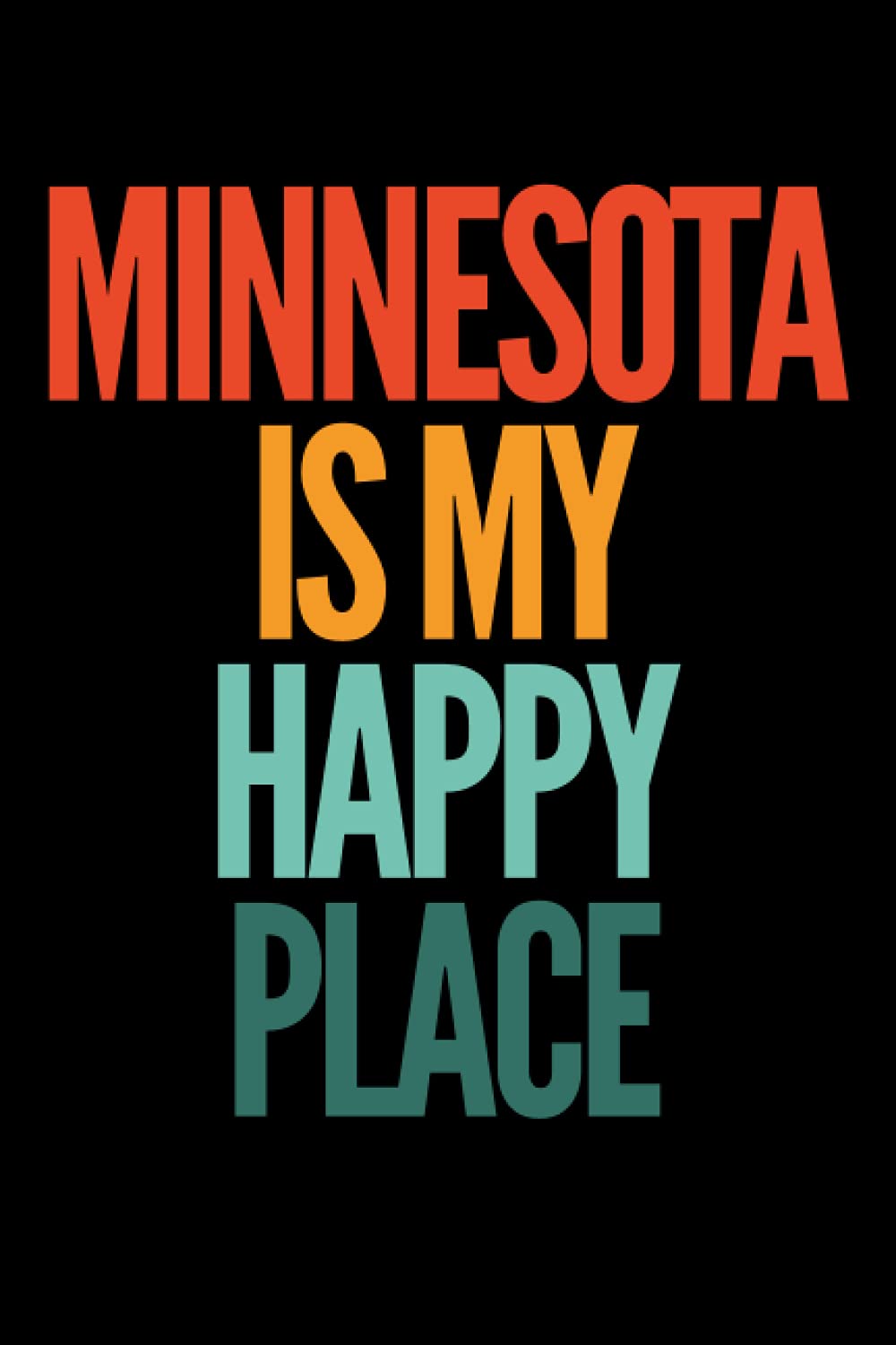 Minnesota Is My Happy Place Blank Lined College Ruled Notebook: Fun notebook design. Perfect for a journal, a school notebook, a daily planner or for ... idea for Moms, teachers, bosses or anyone!