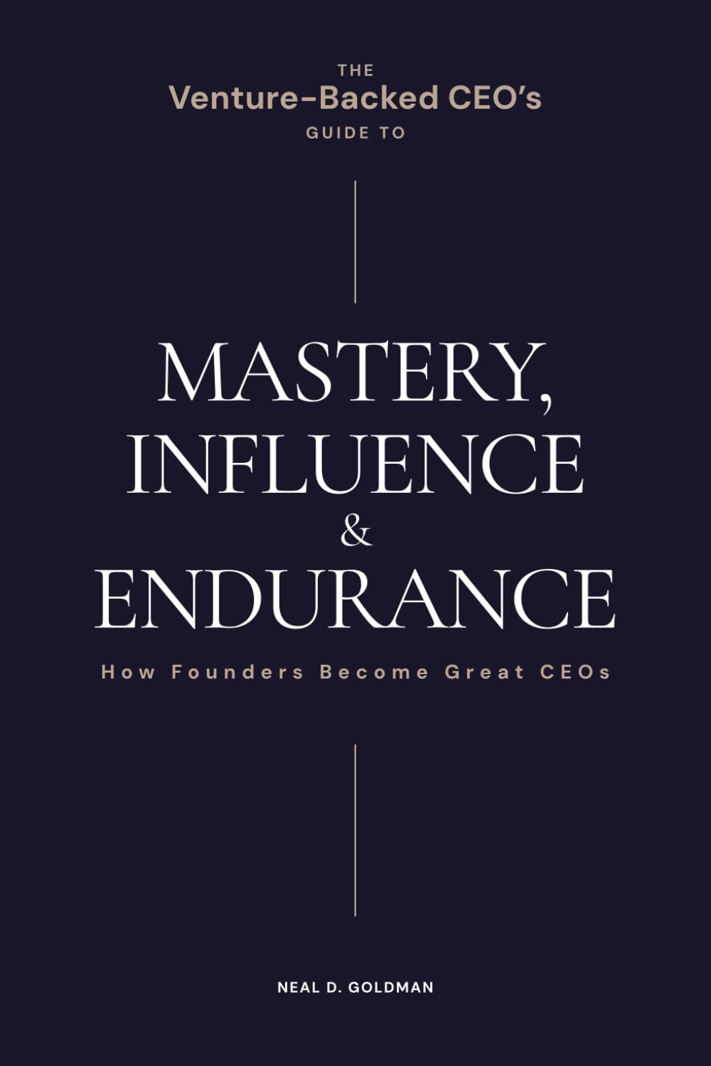 The Venture-Backed CEO's Guide to Mastery, Influence & Endurance: How Founders Become Great CEOs