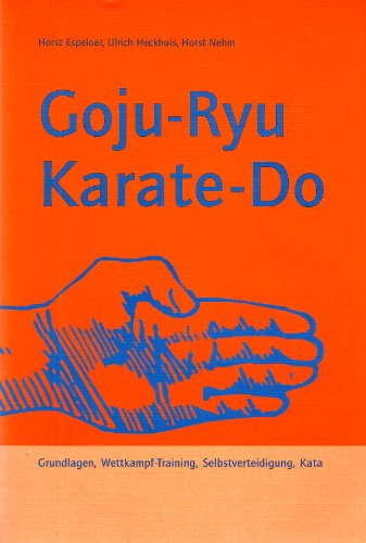 Goju-Ryu Karate-Do. Grundlagen, Wettkampf-Training, Selbstverteidigung, Kata