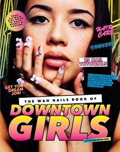 The WAH Nails Book of Downtown Girls: Nail Art + Style Bible