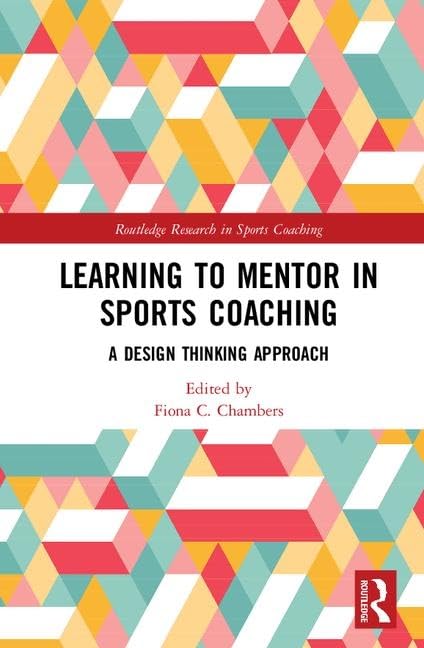 Learning to Mentor in Sports Coaching: A Design Thinking Approach (Routledge Research in Sports Coaching)