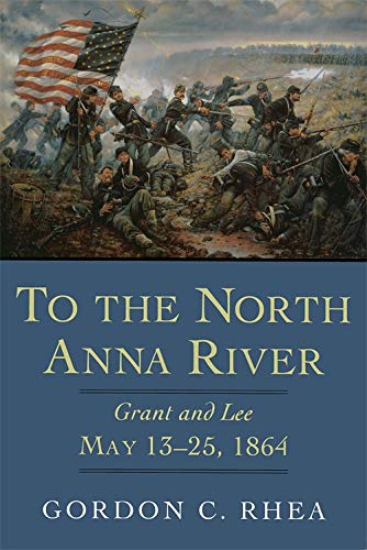 To the North Anna River: Grant and Lee, May 13-25, 1864 (Jules And Frances Landry Award Series)