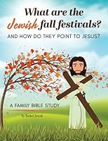 What Are the Jewish Fall Festivals and How Do They Point to Jesus?: A Family Bible Study 1734225580 Book Cover