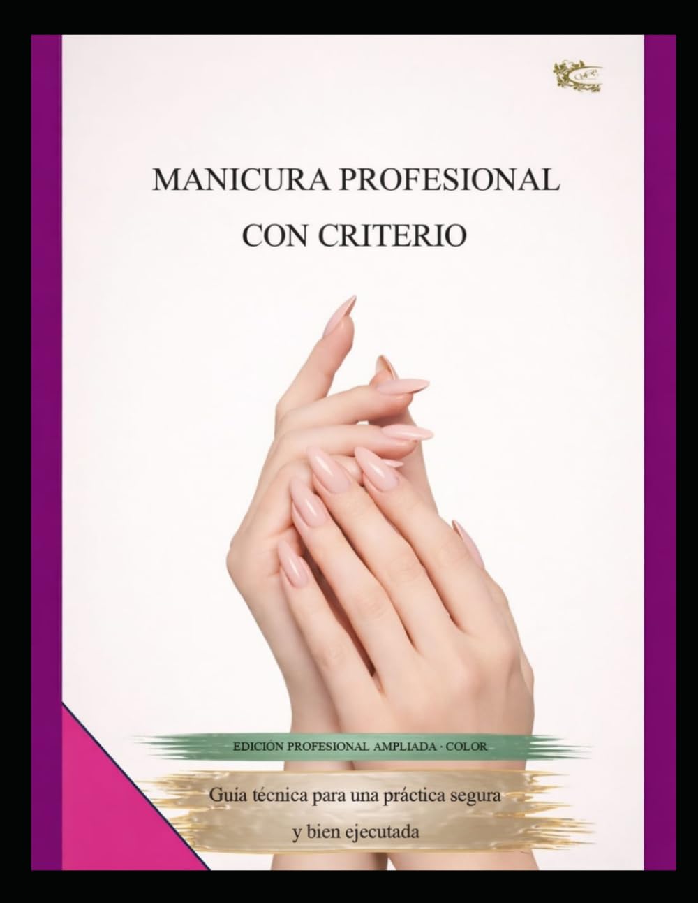 MANICURA PROFESIONAL CON CRITERIO: Guía técnica para una práctica segura y bien ejecutada