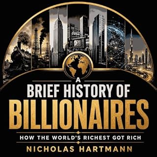 A Brief History of Billionaires: How the World's Richest Got Rich cover art