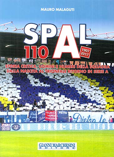 Spal 110 (1907-2017). Storia critica, uomini e numeri della squadra dalla nascita al trionfale ritorno in serie A. Ediz. illustrat