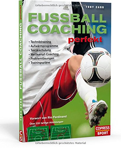Fussball-Coaching perfekt: Techniktraining, Aufwärmprogramme, Taktikschulung, Wettkampf-Coaching, P Fussball-Coaching perfekt: Techniktraining, Aufwärmprogramme, Taktikschulung, Wettkampf-Coaching, P