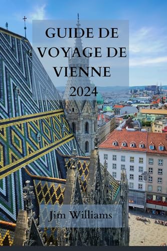 GUIDE DE VOYAGE DE VIENNE 2024: Votre passeport pour...