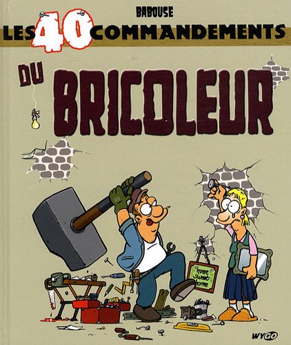 Les 40 commandements du bricoleur Les 40 commandements du bricoleur