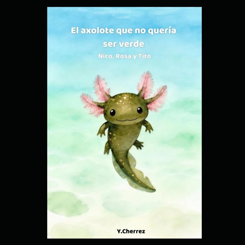 El axolote que no quería ser verde: Nico, Rosa y Tito