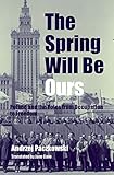 The Spring Will Be Ours: Poland and the Poles from Occupation to Freedom