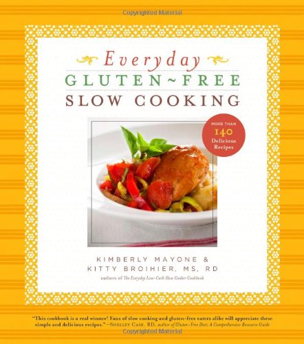 Everyday Gluten-Free Slow Cooking: 140 Easy & Delicious Recipes