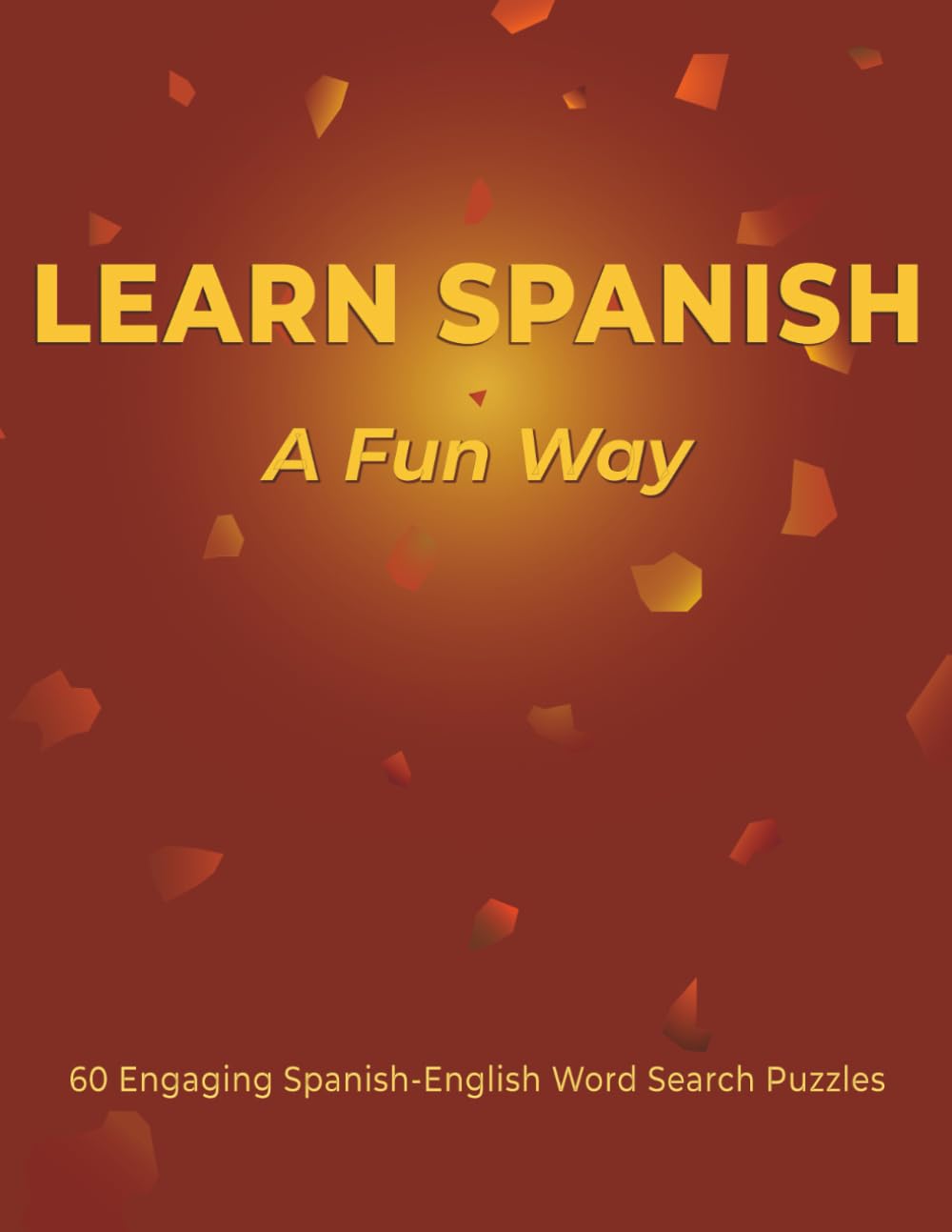 LEARN SPANISH - a Fun Way: Large‑Print Word Search Puzzles for All Ages to Build Your Spanish Language Vocabulary — 8.5×11 Format with Over 1,000 Words