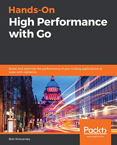 Hands-On High Performance with Go: Boost and optimize the perform...