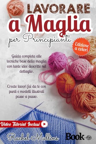 Lavorare a maglia per principianti: Guida completa alle tecniche base della maglia con tante idee descritte nel dettaglio. Create lavori fai da te con punti e modelli illustrati passo a passo.