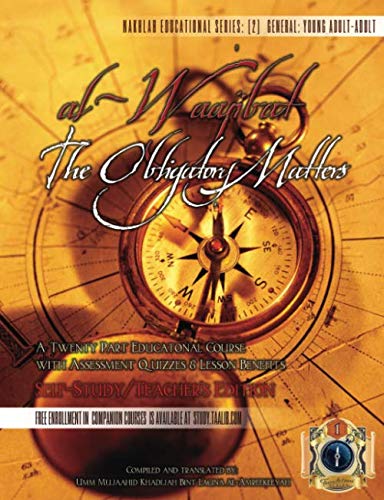 al-Waajibat: The Obligatory Matters [Self Study/Teachers Edition]: A Twenty Part Educational Course w/ Assessment Quizzes & Lesson Benefits