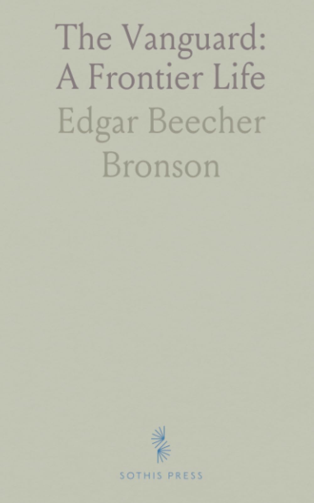 The Vanguard: A Frontier Life: A hard-edged memoir of duty, violence, and the cost of peace on the frontier