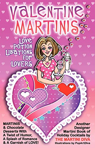 Valentine Martinis - Love Potion Libations for Lovers: Valentine Martinis and Chocolate Desserts with a Twist of Humor, a Splash of Romance and a Garnish of Love