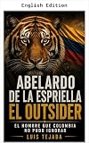 Abelardo de la Espriella: The Outsider (Politics and Society Book 37)