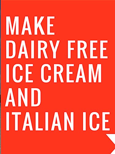 Make Dairy Free Ice Cream and Italian Ice