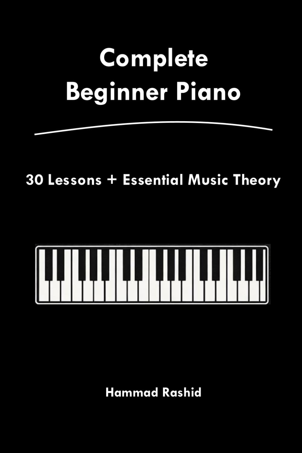 Complete Beginner Piano: 30 Lessons + Essential Music Theory