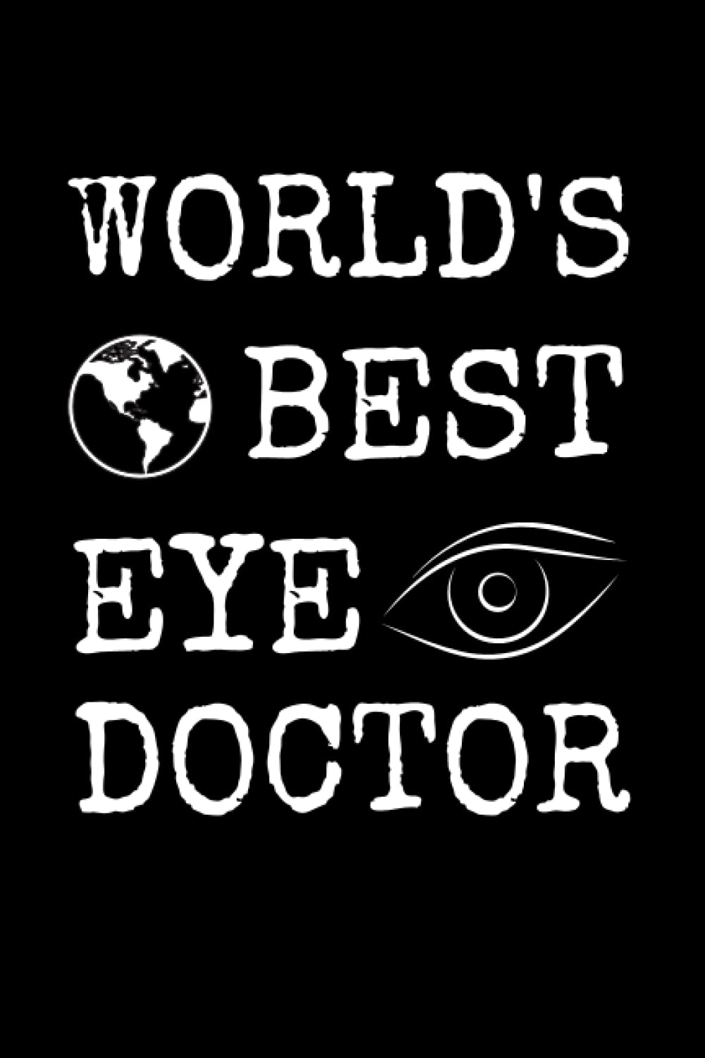 World's Best Eye Doctor: Funny Ophthalmology Notebook With Lined Pages, A Great Appreciation Gift Idea For An Ophthalmologist