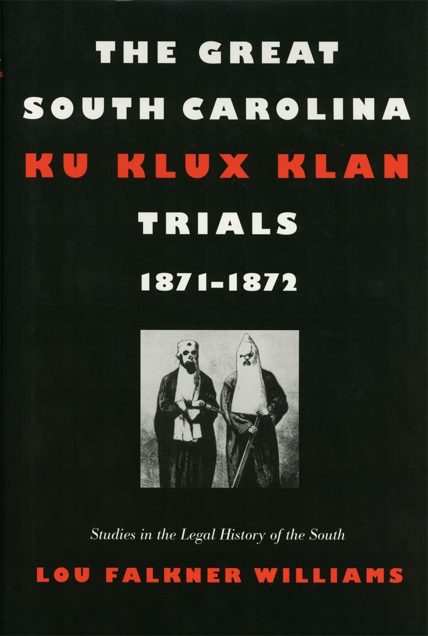 The Great South Carolina Ku Klux Klan Trials, 1871–1872 (Studies in the Legal History of the South Ser.)