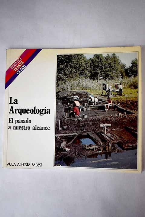 Arqueologia, (La). El pasado a nuestro alcance. (Almacen)Hay Nueva Edicion