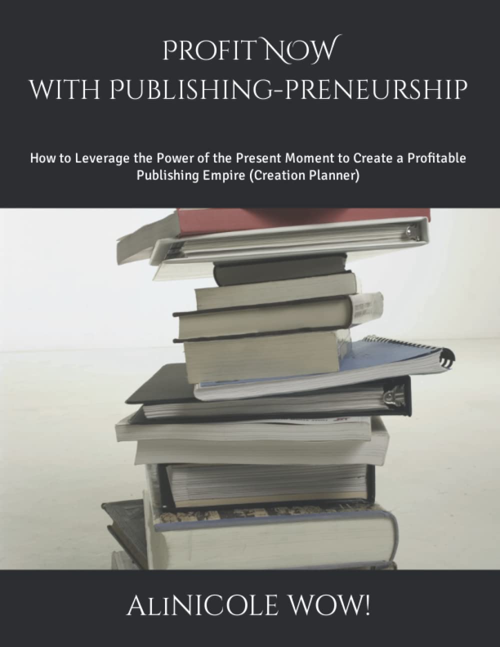 Profit NOW with Publishing-preneurship: How to Leverage the Power of the Present Moment to Create a Profitable Publishing Empire (Creation Planner)