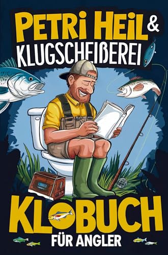 Petri Heil & Klugscheißerei - Das Klobuch für Angler: Lustige Sammlung aus unnützem Wissen, Anekdoten & Witzen