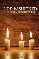 God Fashioned - Leading And Influencing: A Biblical Life Coaching Devotional 1539566285 Book Cover