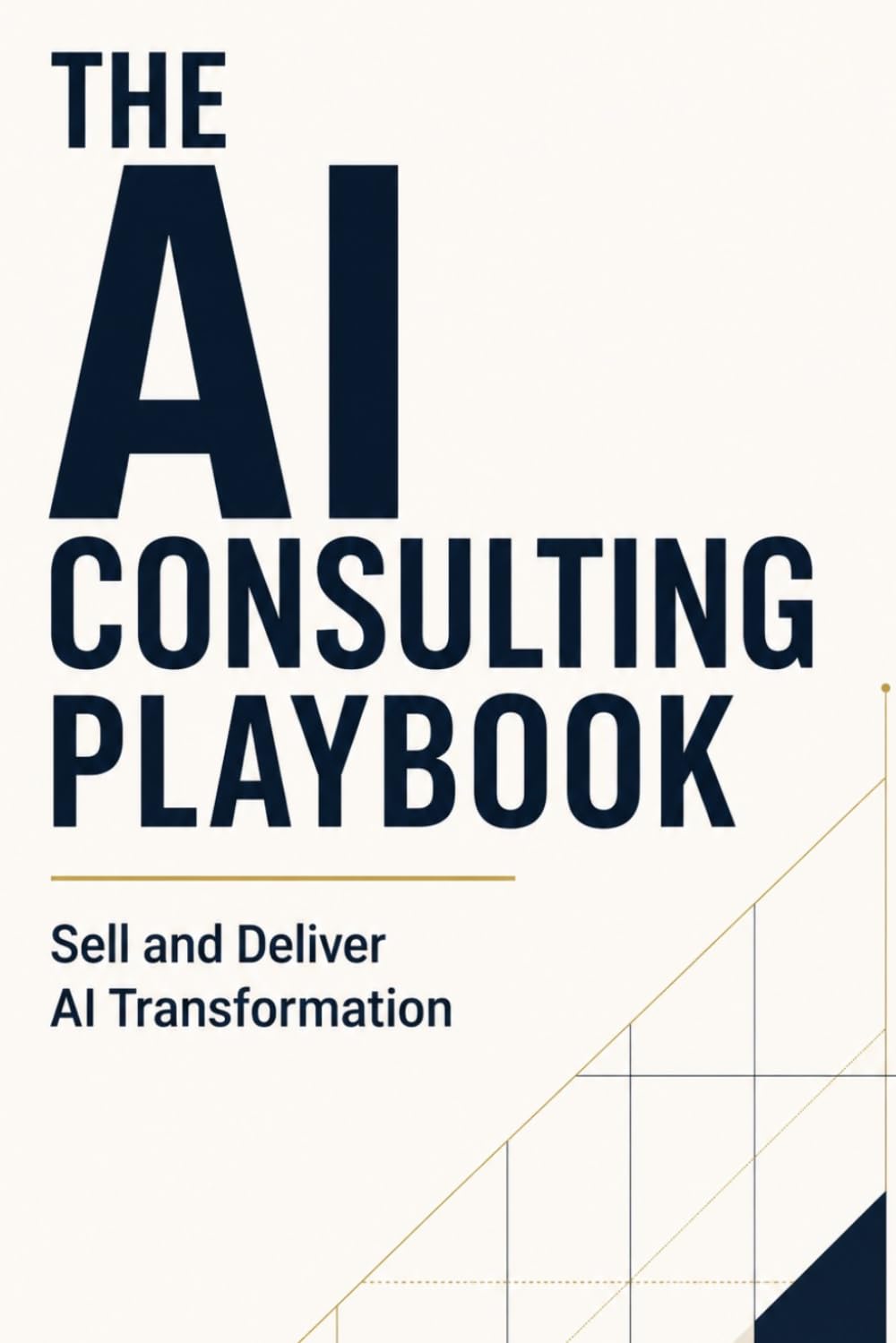 The AI Consulting Playbook: Sell and Deliver AI Transformation
