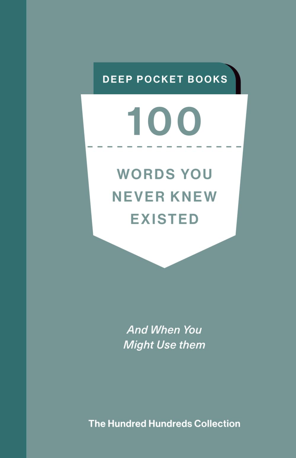100 Words You Never Knew Existed: And When You Might Use Them (The Hundred Hundreds Collection)