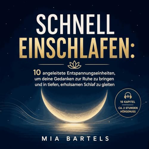 Schnell einschlafen: 10 angeleitete Entspannungseinheiten, um deine Gedanken zur Ruhe zu bringen und in tiefen, erholsamen Sc