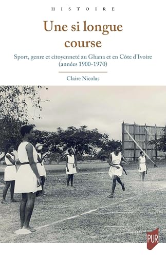 Une si longue course: Sport, genre et citoyenneté au Ghana et en Côte d'Ivoire (années 1900-1970)