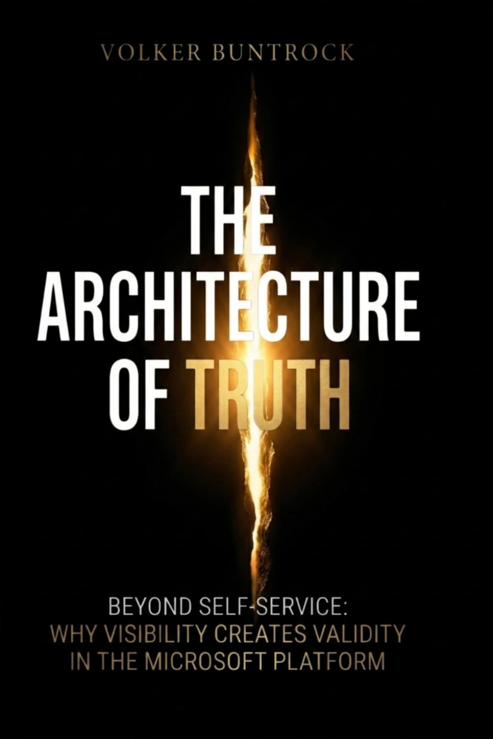 THE ARCHITECTURE OF TRUTH: BEYOND SELF-SERVICE: WHY VISIBILITY CREATES VALIDITY IN THE MICROSOFT PLATFORM