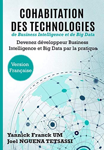 Cohabitation des technologies de Business Intelligence et de Big Data: Devenez développeur Business Intelligence et Big Data par la pratique (French Edition)