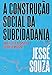 A construção social da subcidadania: Uma leitura alternativa do Brasil moderno