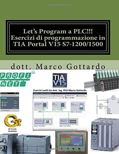 Let's Program a PLC!!! Esercizi di programmazione in TIA Portal V15 S7-1200/1500: quarta edizione 2018: Volume 2 (pubblicazioni di automazione industriale)